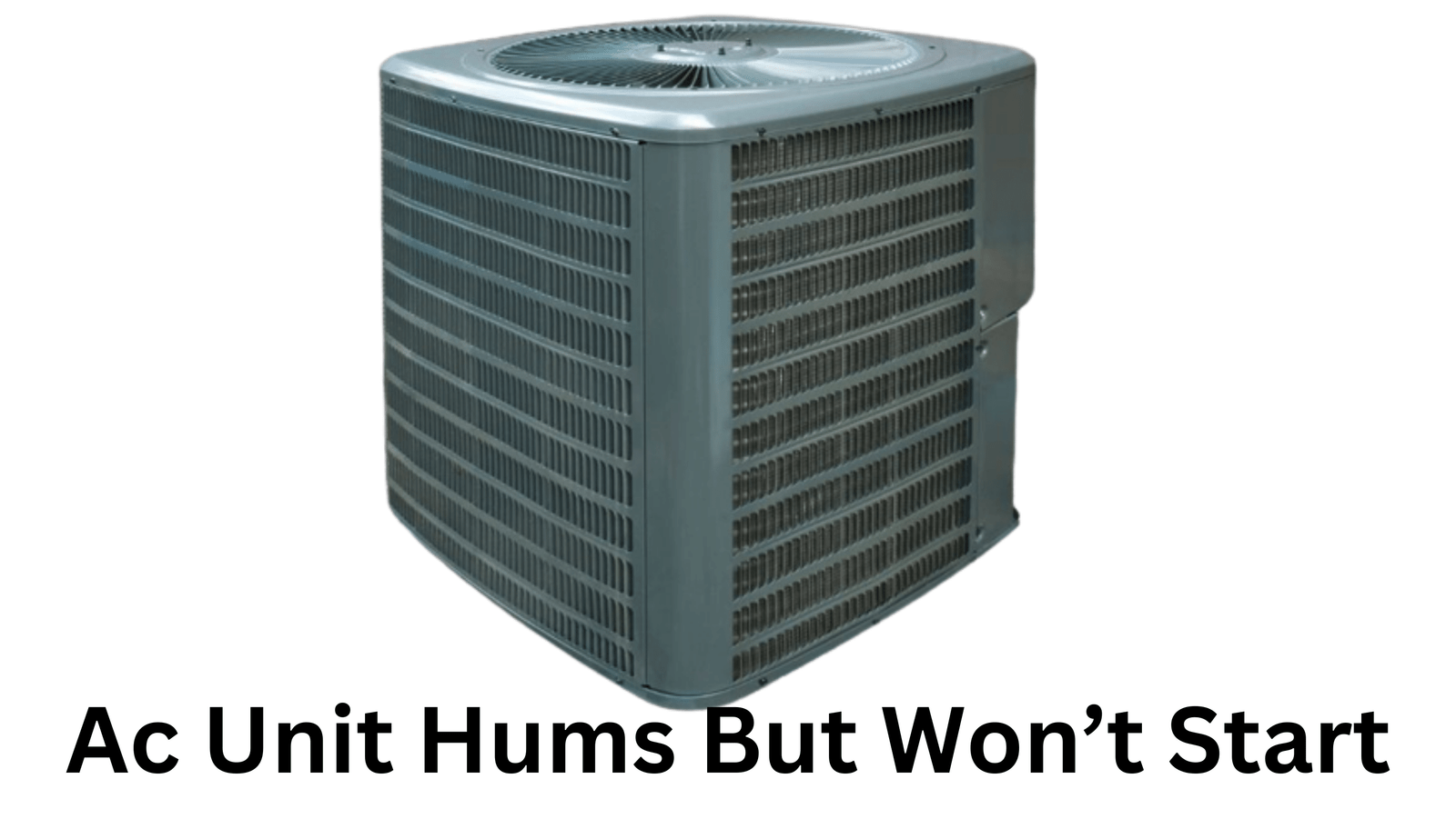 Ac Unit Hums But Won’t Start Troubleshooting Guide